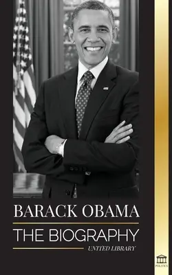 Barack Obama: Die Biographie - Ein Porträt seiner historischen Präsidentschaft und seines gelobten Landes - Barack Obama: The biography - A Portrait of His Historic Presidency and Promised Land