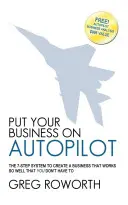 Schalten Sie Ihr Unternehmen auf Autopilot: Das 7-Schritte-System zum Aufbau eines Unternehmens, das so gut funktioniert, dass Sie sich nicht darum kümmern müssen - Put Your Business on Autopilot: The 7-Step System to Create a Business That Works So Well That You Don't Have to