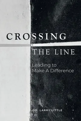 Die Grenze überschreiten: Führen, um einen Unterschied zu machen - Crossing the Line: Leading to Make a Difference