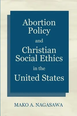 Abtreibungspolitik und christliche Sozialethik in den Vereinigten Staaten - Abortion Policy and Christian Social Ethics in the United States