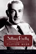 Sitting Pretty: Das Leben und die Zeiten von Clifton Webb - Sitting Pretty: The Life and Times of Clifton Webb