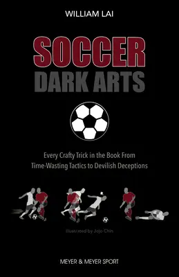 Dunkle Künste des Fußballs: Alle Tricks, von zeitraubenden Taktiken bis zu teuflischen Täuschungen - Soccer Dark Arts: Every Crafty Trick in the Book from Time-Wasting Tactics to Devilish Deceptions