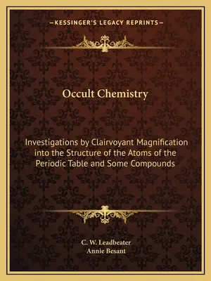 Okkulte Chemie: Untersuchungen durch hellseherische Vergrößerung über die Struktur der Atome des Periodensystems und einiger Verbindungen - Occult Chemistry: Investigations by Clairvoyant Magnification Into the Structure of the Atoms of the Periodic Table and Some Compounds