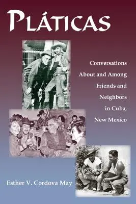 Platicas: Gespräche über und unter Freunden und Nachbarn in Kuba, New Mexico - Platicas: Conversations About and Among Friends and Neighbors in Cuba, New Mexico