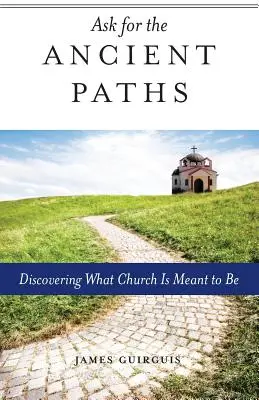 Fragt nach den alten Pfaden: Entdecken, was Kirche sein soll - Ask for the Ancient Paths: Discovering What Church Is Meant to Be