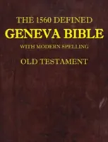 Die 1560 definierte Genfer Bibel: Mit moderner Rechtschreibung, Altes Testament - The 1560 Defined Geneva Bible: With Modern Spelling, Old Testament