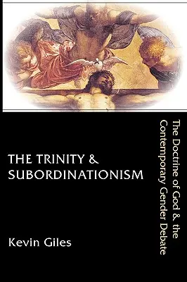 Die Trinität und der Subordinationismus: Die Lehre von Gott und die zeitgenössische Geschlechterdebatte - The Trinity & Subordinationism: The Doctrine of God & the Contemporary Gender Debate