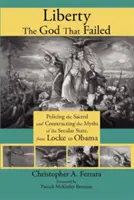 Freiheit, der gescheiterte Gott: Die Überwachung des Heiligen und die Konstruktion der Mythen des säkularen Staates, von Locke bis Obama - Liberty, the God That Failed: Policing the Sacred and Constructing the Myths of the Secular State, from Locke to Obama