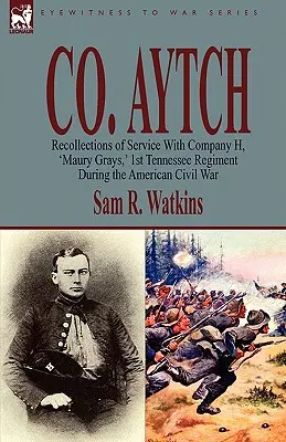 Co. Aytch: Erinnerungen an den Dienst in der Kompanie H, 'Maury Grays', 1. Tennessee-Regiment während des Amerikanischen Bürgerkriegs - Co. Aytch: Recollections of Service With Company H, 'Maury Grays, ' 1st Tennessee Regiment During the American Civil War