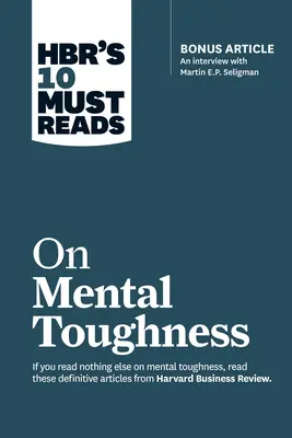 Hbr's 10 Must Reads on Mental Toughness (mit Bonus-Interview Post-Traumatic Growth and Building Resilience mit Martin Seligman) (Hbr's 10 Must Reads - Hbr's 10 Must Reads on Mental Toughness (with Bonus Interview Post-Traumatic Growth and Building Resilience with Martin Seligman) (Hbr's 10 Must Reads