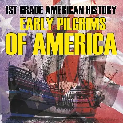 1. Klasse Amerikanische Geschichte: Frühe Pilger in Amerika - 1st Grade American History: Early Pilgrims of America