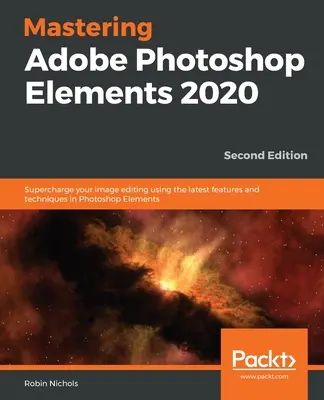 Mastering Adobe Photoshop Elements 2020 - Zweite Ausgabe: Optimieren Sie Ihre Bildbearbeitung mit den neuesten Funktionen und Techniken in Photoshop Elements - Mastering Adobe Photoshop Elements 2020- Second Edition: Supercharge your image editing using the latest features and techniques in Photoshop Elements