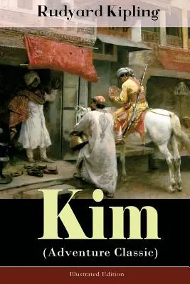 Kim (Abenteuer-Klassiker) - Illustrierte Ausgabe: Ein Roman von einem der populärsten Autoren Englands, bekannt für Das Dschungelbuch, Just So Stories, Ca - Kim (Adventure Classic) - Illustrated Edition: A Novel from one of the most popular writers in England, known for The Jungle Book, Just So Stories, Ca