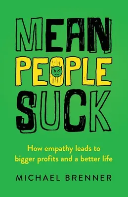 Fiese Menschen sind scheiße: Wie Empathie zu größeren Gewinnen und einem besseren Leben führt - Mean People Suck: How Empathy Leads to Bigger Profits and a Better Life