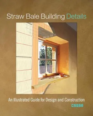 Details zum Bauen mit Strohballen: Ein illustrierter Leitfaden für Planung und Bau - Straw Bale Building Details: An Illustrated Guide for Design and Construction