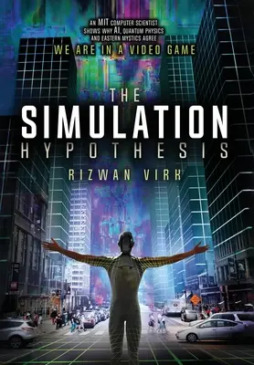 Die Simulationshypothese: Ein MIT-Informatiker zeigt, warum KI, Quantenphysik und östliche Mystiker sich einig sind, dass wir uns in einem Videospiel befinden - The Simulation Hypothesis: An MIT Computer Scientist Shows Why AI, Quantum Physics and Eastern Mystics All Agree We Are In A Video Game