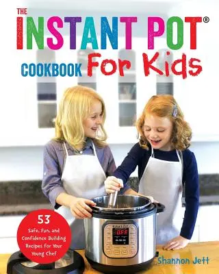 Das Instant Pot Kochbuch für Kinder: 53 sichere, lustige und vertrauensbildende Rezepte für Ihren jungen Koch - The Instant Pot Cookbook For Kids: 53 Safe, Fun, and Confidence Building Recipes for Your Young Chef