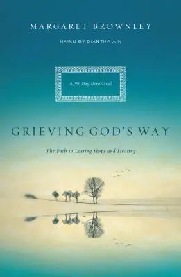 Trauern auf Gottes Art: Der Weg zu dauerhafter Hoffnung und Heilung - Grieving God's Way: The Path to Lasting Hope and Healing