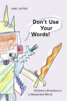 Benutzt nicht eure Worte! Die Gefühle von Kindern in einer vernetzten Welt - Don't Use Your Words!: Children's Emotions in a Networked World