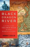 Schwarzer Drachenfluss: Eine Reise entlang des Amur-Flusses zwischen Russland und China - Black Dragon River: A Journey Down the Amur River Between Russia and China