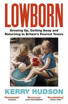 Lowborn - Aufwachsen, Weggehen und Zurückkehren in die ärmsten Städte Großbritanniens - Lowborn - Growing Up, Getting Away and Returning to Britain's Poorest Towns