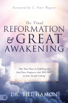 Die letzte Reformation und das große Erwachen: Nehmen Sie Ihren Platz in der Erfüllung der Endzeitprophezeiungen ein, die die Wiederkunft Jesu einläuten werden - The Final Reformation and Great Awakening: Take Your Place in Fulfilling the End-Times Prophecies that Will Usher in Jesus' Second Coming