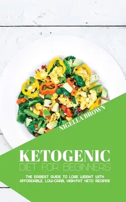 Ketogene Diät für Einsteiger: Die einfachste Anleitung zum Abnehmen mit erschwinglichen, kohlenhydratarmen und fettreichen Keto-Rezepten - Ketogenic Diet for Beginners: The Easiest Guide to Lose Weight with Affordable, Low-Carb, High-Fat Keto Recipes