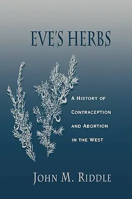 Evas Kräuter: Eine Geschichte der Empfängnisverhütung und Abtreibung im Westen - Eve's Herbs: A History of Contraception and Abortion in the West