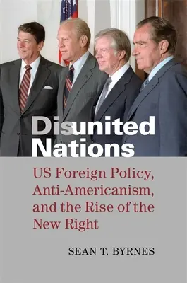 Uneinige Nationen: US-Außenpolitik, Antiamerikanismus und der Aufstieg der Neuen Rechten - Disunited Nations: Us Foreign Policy, Anti-Americanism, and the Rise of the New Right