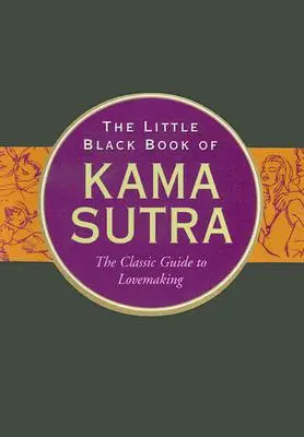 Das kleine schwarze Buch des Kama Sutra: Der klassische Leitfaden des Liebesspiels - The Little Black Book of Kama Sutra: The Classic Guide to Lovemaking