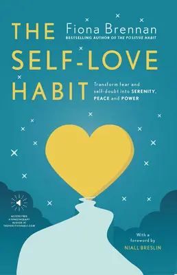 Die Gewohnheit der Selbstliebe: Verwandeln Sie Furcht und Selbstzweifel in Gelassenheit, Frieden und Kraft - The Self Love Habit: Transform Fear and Self-Doubt Into Serenity, Peace and Power