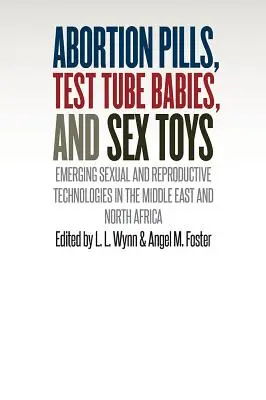 Abtreibungspillen, Reagenzglasbabys und Sexspielzeug: Aufkommende Sexual- und Reproduktionstechnologien im Nahen Osten und Nordafrika - Abortion Pills, Test Tube Babies, and Sex Toys: Emerging Sexual and Reproductive Technologies in the Middle East and North Africa