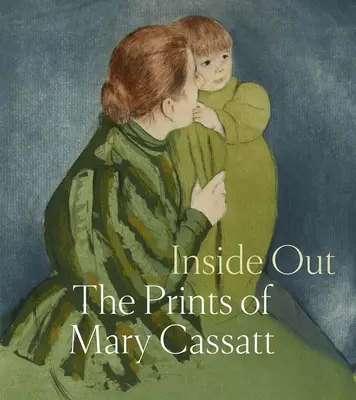 Von innen nach außen: Die Drucke von Mary Cassatt - Inside Out: The Prints of Mary Cassatt