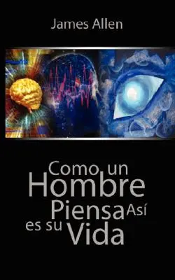 Como un Hombre Piensa Asi es Su Vida / Wie ein Mensch denkt / As a Man Thinketh - Como un Hombre Piensa Asi es Su Vida / As a Man Thinketh