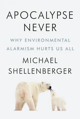 Apokalypse niemals: Warum Umweltalarmismus uns allen schadet - Apocalypse Never: Why Environmental Alarmism Hurts Us All