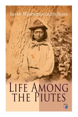 Das Leben unter den Piuten: Die erste Autobiographie einer amerikanischen Ureinwohnerin: Erste Begegnung von Piutes und Weißen, Häusliche und soziale Moralvorstellungen - Life Among the Piutes: The First Autobiography of a Native American Woman: First Meeting of Piutes and Whites, Domestic and Social Moralities