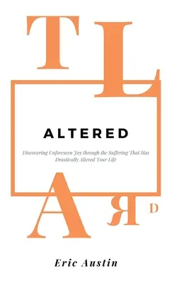 Verändert: Unvorhergesehene Freude entdecken durch das Leid, das Ihr Leben drastisch verändert hat - Altered: Discovering Unforeseen Joy Through the Suffering That Has Drastically Altered Your Life