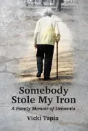 Jemand hat mein Bügeleisen gestohlen: Eine Familienerinnerung an Demenz - Somebody Stole My Iron: A Family Memoir of Dementia