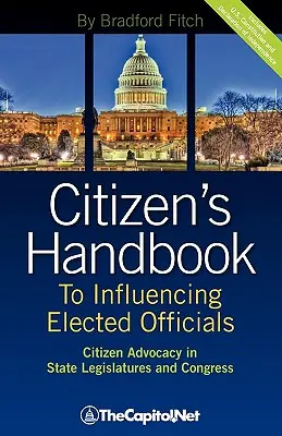 Bürgerhandbuch zur Beeinflussung gewählter Beamter: Anwaltschaft der Bürger in der Legislative der Bundesstaaten und im Kongress: Ein Leitfaden für Bürgerlobbyisten und Bürgerinitiativen - Citizen's Handbook to Influencing Elected Officials: Citizen Advocacy in State Legislatures and Congress: A Guide for Citizen Lobbyists and Grassroots