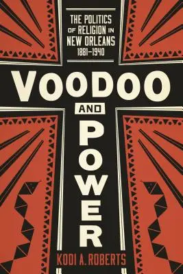 Voodoo und die Macht: Die Politik der Religion in New Orleans, 1881-1940 - Voodoo and Power: The Politics of Religion in New Orleans, 1881-1940