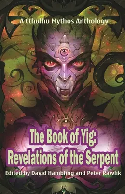 Das Buch von Yig: Die Offenbarungen der Schlange: Eine Cthulhu-Mythos-Anthologie - The Book of Yig: Revelations of the Serpent: A Cthulhu Mythos Anthology