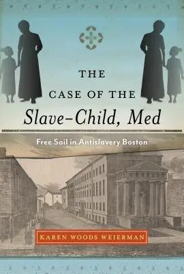 Der Fall des Sklavenkindes, Med: Free Soil im antisklavereiischen Boston - The Case of the Slave-Child, Med: Free Soil in Antislavery Boston