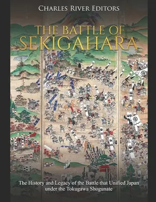 Die Schlacht von Sekigahara: Die Geschichte und das Vermächtnis der Schlacht, die Japan unter dem Tokugawa-Shogunat einte - The Battle of Sekigahara: The History and Legacy of the Battle that Unified Japan under the Tokugawa Shogunate