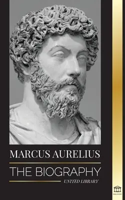 Marcus Aurelius: Die Biographie - Das Leben eines stoischen römischen Kaisers - Marcus Aurelius: The biography - The Life of a Stoic Roman Emperor