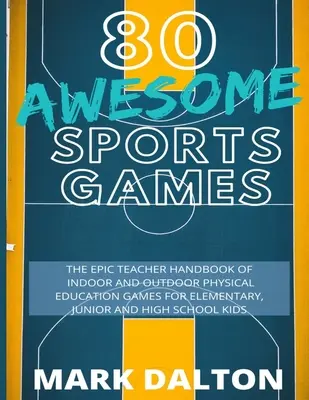 80 fantastische Sportspiele: Das epische Lehrerhandbuch mit 80 Sportspielen für drinnen und draußen für Grundschüler und Gymnasiasten - 80 Awesome Sports Games: The Epic Teacher Handbook of 80 Indoor & Outdoor Physical Education Games for Elementary and High School Kids