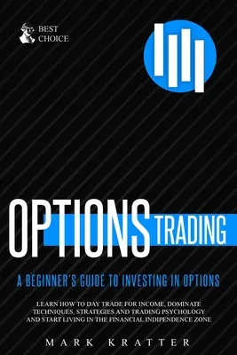 Optionshandel: Lernen Sie, Techniken, Strategien und Handelspsychologie zu beherrschen und in der Zone der finanziellen Unabhängigkeit zu leben - Options Trading: Learn how to Dominate Techniques, Strategies and Trading Psychology and Start Living in the Financial Independence Zon