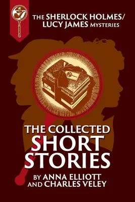 Die gesammelten Kurzgeschichten von Sherlock Holmes und Lucy James: Die Sherlock-Holmes- und Lucy-James-Krimis Buch 16 - The Collected Sherlock Holmes and Lucy James Short Stories: The Sherlock Holmes and Lucy James Mysteries Book 16