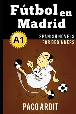 Spanische Romane: Ftbol en Madrid (Spanische Romane für Anfänger - A1) - Spanish Novels: Ftbol en Madrid (Spanish Novels for Beginners - A1)