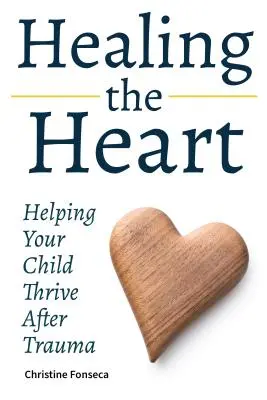 Das Herz heilen: Wie Ihr Kind nach einem Trauma gedeihen kann - Healing the Heart: Helping Your Child Thrive After Trauma