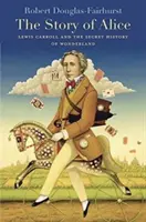 Die Geschichte von Alice: Lewis Carroll und die geheime Geschichte des Wunderlandes - Story of Alice: Lewis Carroll and the Secret History of Wonderland